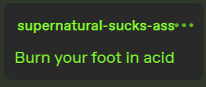 "burn your foot in acid" says supernatural-sucks-ass
